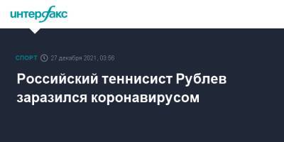 Андрей Рублев - Российский теннисист Рублев заразился коронавирусом - sport-interfax.ru - Москва - Россия - Австралия - Мельбурн
