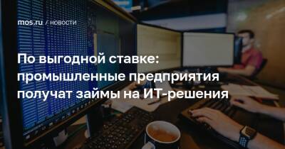 Владимир Ефимов - По выгодной ставке: промышленные предприятия получат займы на ИТ-решения - mos.ru - Москва