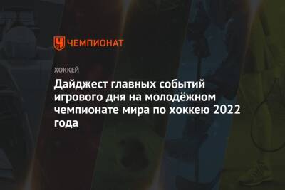 Дайджест главных событий игрового дня на молодёжном чемпионате мира по хоккею 2022 года - championat.com - Россия - США - Германия - Швеция - Финляндия - Канада - Чехия - Словакия