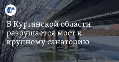 В Курганской области разрушается мост к крупному санаторию - ura.news - Курганская обл.