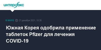 Южная Корея одобрила применение таблеток Pfizer для лечения COVID-19 - interfax.ru - Москва - Южная Корея