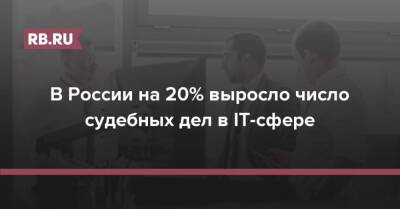 Сергей Голованов - В России на 20% выросло число судебных дел в IT-сфере - rb.ru - Россия