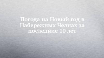 Погода на Новый год в Набережных Челнах за последние 10 лет - chelny-izvest.ru - Набережные Челны
