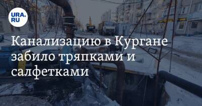 Канализацию в Кургане забило тряпками и салфетками - ura.news - Курган