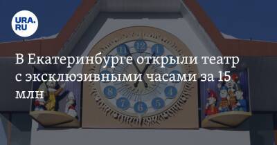 В Екатеринбурге открыли театр с эксклюзивными часами за 15 млн. Фото, видео - ura.news - Москва - Екатеринбург