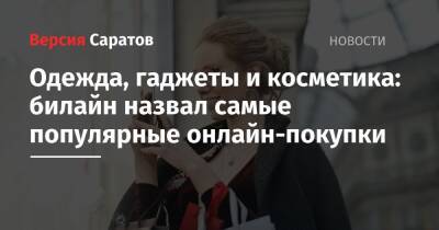Одежда, гаджеты и косметика: билайн назвал самые популярные онлайн-покупки - nversia.ru - окр. Уральский