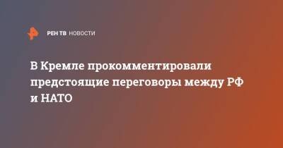Дмитрий Песков - В Кремле прокомментировали предстоящие переговоры между РФ и НАТО - ren.tv - Россия - США