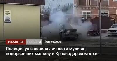 Полиция установила личности мужчин, подорвавших машину в Краснодарском крае - kubnews.ru - Краснодарский край - район Кавказский