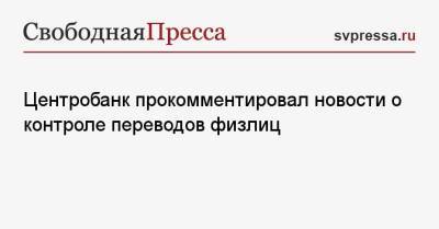 Центробанк прокомментировал новости о контроле переводов физлиц - svpressa.ru - Россия