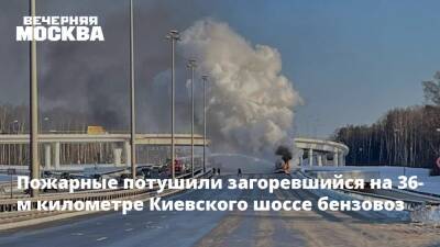 Пожарные потушили загоревшийся на 36-м километре Киевского шоссе бензовоз - vm.ru - Москва