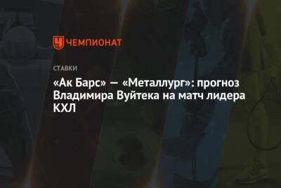 Владимир Вуйтек - «Ак Барс» — «Металлург»: прогноз Владимира Вуйтека на матч лидера КХЛ - championat.com - Казань