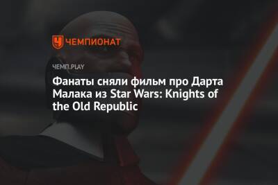 Фанаты сняли фильм про Дарта Малака из Star Wars: Knights of the Old Republic - championat.com