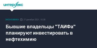 Бывшие владельцы "ТАИФа" планируют инвестировать в нефтехимию - interfax.ru - Москва - Сибур
