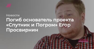 Егор Просвирнин - Погиб основатель проекта «Спутник и Погром» Егор Просвирнин - tvrain.ru - Москва