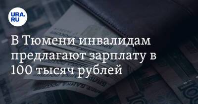 В Тюмени инвалидам предлагают зарплату в 100 тысяч рублей - ura.news - Тюмень - Тюменская обл. - окр. Янао