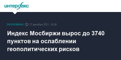 Индекс Мосбиржи вырос до 3740 пунктов на ослаблении геополитических рисков - interfax.ru - Москва - Россия