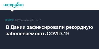 В Дании зафиксировали рекордную заболеваемость COVID-19 - interfax.ru - Москва - Франция - Дания