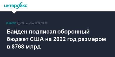 Джо Байден - Байден подписал оборонный бюджет США на 2022 год размером в $768 млрд - interfax.ru - Москва - США - Украина