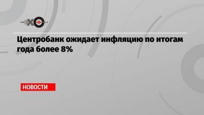 Центробанк ожидает инфляцию по итогам года более 8% - echo.msk.ru