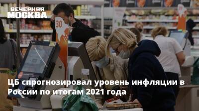 Эльвира Набиуллина - ЦБ спрогнозировал уровень инфляции в России по итогам 2021 года - vm.ru - Россия
