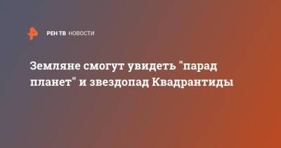 Земляне смогут увидеть "парад планет" и звездопад Квадрантиды - ren.tv