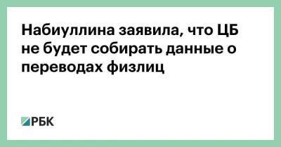 Эльвира Набиуллина - Набиуллина заявила, что ЦБ не будет собирать данные о переводах физлиц - smartmoney.one - Россия