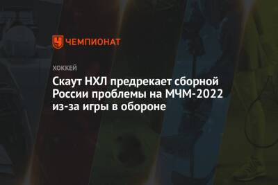 Сергей Зубов - Скаут НХЛ предрекает сборной России проблемы на МЧМ-2022 из-за игры в обороне - championat.com - Россия - США - Швейцария - Словакия