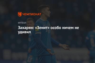 Арсен Захарян - Валентина Сивкович - Захарян: «Зенит» особо ничем не удивил - championat.com - Москва - Санкт-Петербург