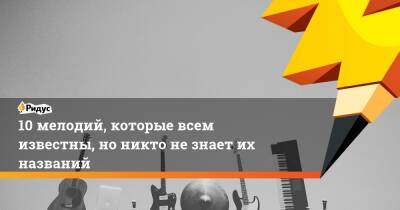 10 мелодий, которые всем известны, но никто не знает их названий - ridus.ru - Венгрия