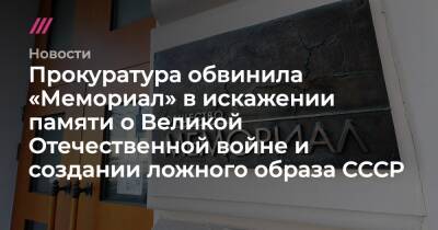 Прокуратура обвинила «Мемориал» в искажении памяти о Великой Отечественной войне и создании ложного образа СССР - tvrain.ru