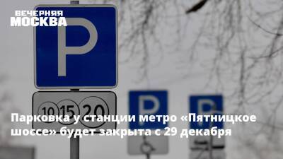 Парковка у станции метро «Пятницкое шоссе» будет закрыта с 29 декабря - vm.ru - Москва - Москва