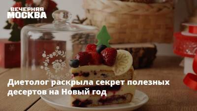 Римма Мойсенко - Диетолог раскрыла секрет полезных десертов на Новый год - vm.ru