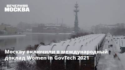 Наталья Сергунина - Москву включили в международный доклад Women in GovTech 2021 - vm.ru - Москва - Австралия - Япония - Эмираты - Сингапур - Сингапур - Москва