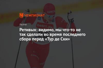 Глеб Ретивых - Глеб Ретивых оценил своё выступление на «Тур де Ски» - championat.com - Россия