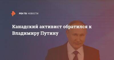 Владимир Путин - Канадский активист обратился к Владимиру Путину - ren.tv - Россия - Канада - Twitter