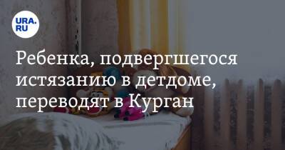 Ребенка, подвергшегося истязанию в детдоме, переводят в Курган - ura.news