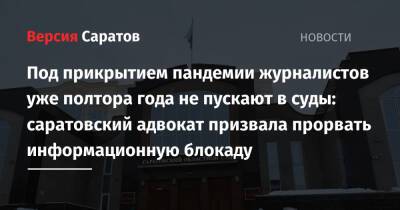 Под прикрытием пандемии журналистов уже полтора года не пускают в суды: саратовский адвокат призвала прорвать информационную блокаду - nversia.ru - Саратовская обл. - Саратов