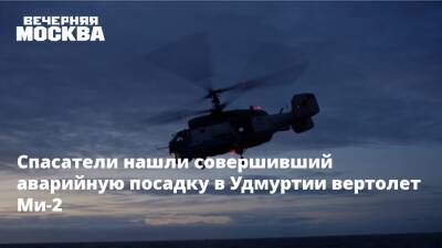 Спасатели нашли упавший в Удмуртии вертолет Ми-2 - vm.ru - Россия - респ. Удмуртия - Ижевск - Удмуртия