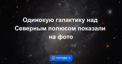 Анна Лысенко - Одинокую галактику над Северным полюсом показали на фото - news.mail.ru