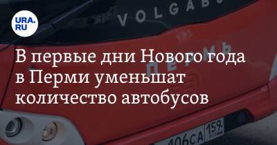 В первые дни Нового года в Перми уменьшат количество автобусов - ura.news - Пермь
