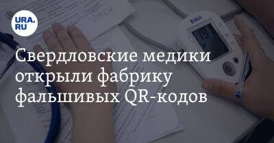 Свердловские медики открыли фабрику фальшивых QR-кодов - ura.news - Екатеринбург