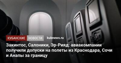 Закинтос, Салоники, Эр-Рияд: авиакомпании получили допуски на полеты из Краснодара, Сочи и Анапы за границу - kubnews.ru - Россия - Анапа - Сочи - Краснодарский край - Краснодар - Израиль - Тель-Авив - Саудовская Аравия - Эр-Рияд - Сочи - Краснодар