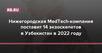 Узбекистан - Нижегородская MedTech-компания поставит 14 экзоскелетов в Узбекистан в 2022 году - rb.ru - Россия - Узбекистан - Нижегородская обл.