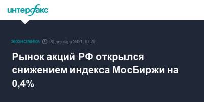 Рынок акций РФ открылся снижением индекса МосБиржи на 0,4% - interfax.ru - Москва - Россия