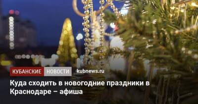 Куда сходить в новогодние праздники в Краснодаре – афиша - koronavirus.center - Краснодарский край - Краснодар - Краснодар
