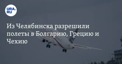 Из Челябинска разрешили полеты в Болгарию, Грецию и Чехию - ura.news - Турция - Челябинск - Киргизия - Болгария - Чехия - Эмираты - Бургас - Греция - Магнитогорск - Прага