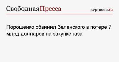 Владимир Зеленский - Петр Порошенко - Порошенко обвинил Зеленского в потере 7 млрд долларов на закупке газа - svpressa.ru - Украина