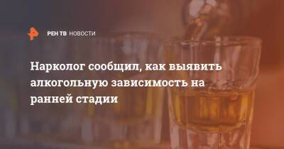 Нарколог сообщил, как выявить алкогольную зависимость на ранней стадии - ren.tv
