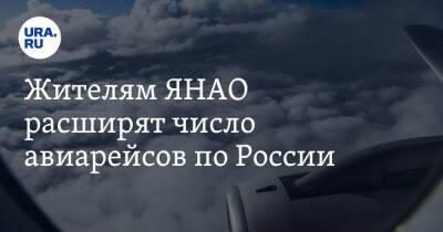 Жителям ЯНАО расширят число авиарейсов по России - ura.news - Россия - Уфа - Казань - Самара - Нижнекамск - окр. Янао - Белгород