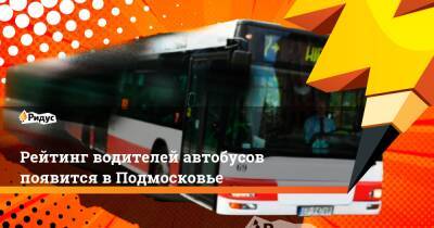 Андрей Воробьев - Рейтинг водителей автобусов появится в Подмосковье - ridus.ru - Московская обл.